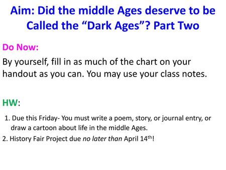 Aim: Did the middle Ages deserve to be Called the “Dark Ages”? Part Two Do Now: By yourself, fill in as much of the chart on your handout as you can. You.