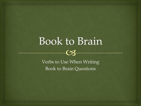 Verbs to Use When Writing Book to Brain Questions