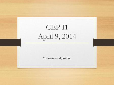 CEP I1 April 9, 2014 Youngsoo and Jasmine.