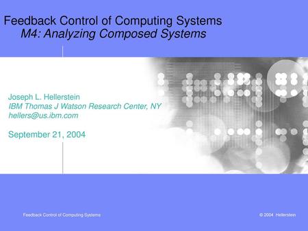 Feedback Control of Computing Systems M4: Analyzing Composed Systems