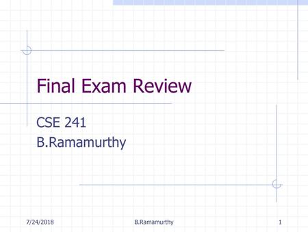 Final Exam Review CSE 241 B.Ramamurthy 7/24/2018 B.Ramamurthy.