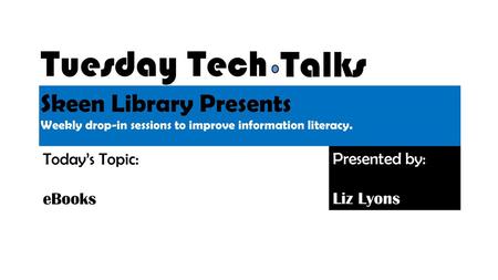Tuesday Tech Talks Skeen Library Presents Today’s Topic: Presented by: