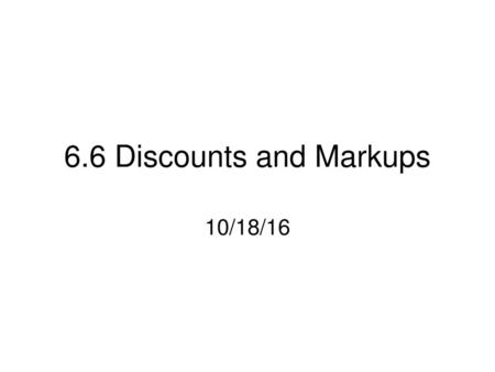 6.6 Discounts and Markups 10/18/16.