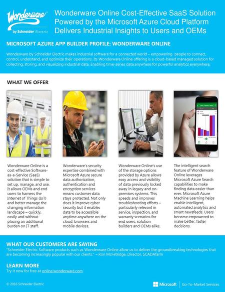 Wonderware Online Cost-Effective SaaS Solution Powered by the Microsoft Azure Cloud Platform Delivers Industrial Insights to Users and OEMs MICROSOFT AZURE.