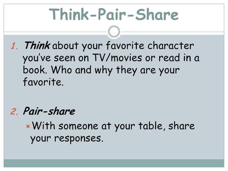 Think-Pair-Share Think about your favorite character you’ve seen on TV/movies or read in a book. Who and why they are your favorite. Pair-share With someone.