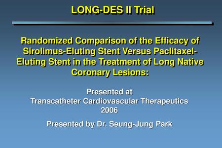 LONG-DES II Trial Randomized Comparison of the Efficacy of Sirolimus-Eluting Stent Versus Paclitaxel-Eluting Stent in the Treatment of Long Native Coronary.