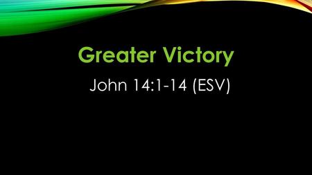 Greater Victory John 14:1-14 (ESV)