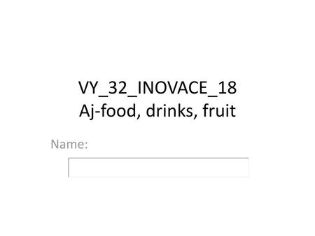 VY_32_INOVACE_18 Aj-food, drinks, fruit