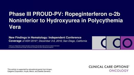 Phase III PROUD-PV: Ropeginterferon α-2b Noninferior to Hydroxyurea in Polycythemia Vera New Findings in Hematology: Independent Conference Coverage of.
