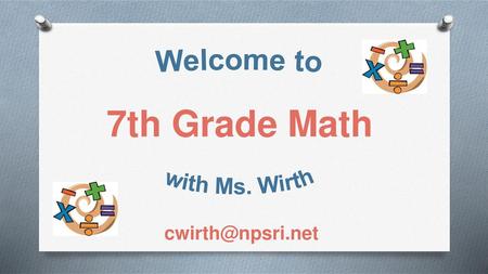 Welcome to 7th Grade Math with Ms. Wirth cwirth@npsri.net.