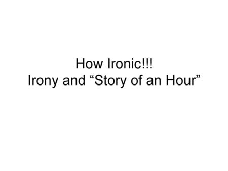 How Ironic!!! Irony and “Story of an Hour”