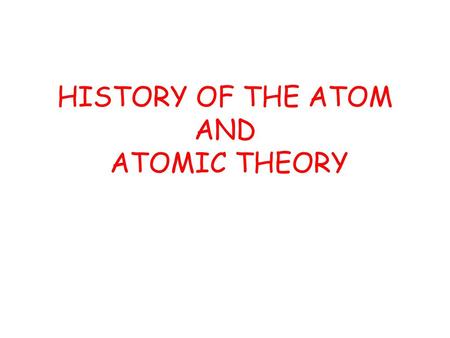 HISTORY OF THE ATOM AND ATOMIC THEORY