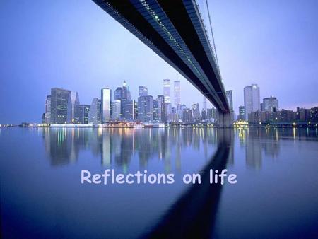 Reflections on life.