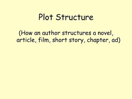 Plot Structure (How an author structures a novel, article, film, short story, chapter, ad)
