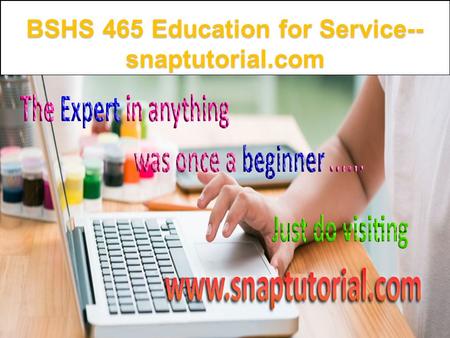 BSHS 465 Education for Service-- snaptutorial.com.