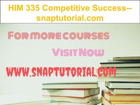 HIM 335 Competitive Success-- snaptutorial.com
