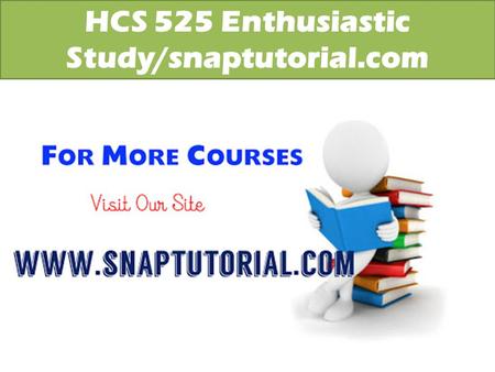 HCS 525 Enthusiastic Study/snaptutorial.com