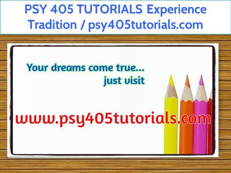 PSY 405 TUTORIALS Experience Tradition / psy405tutorials.com.