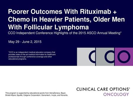 Poorer Outcomes With Rituximab + Chemo in Heavier Patients, Older Men With Follicular Lymphoma CCO Independent Conference Highlights of the 2015 ASCO Annual.