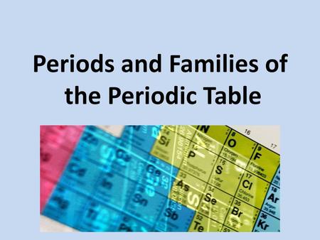Periods and Families of the Periodic Table