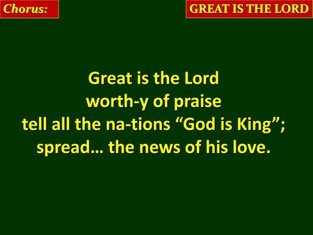 tell all the na-tions “God is King”; spread… the news of his love.