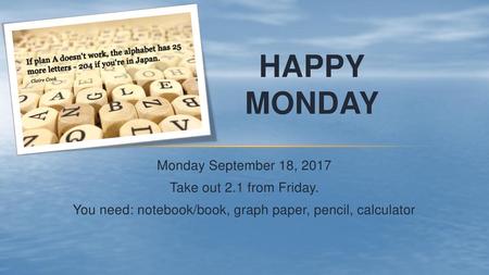 You need: notebook/book, graph paper, pencil, calculator