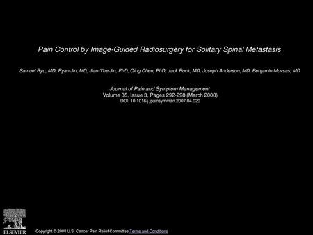 Pain Control by Image-Guided Radiosurgery for Solitary Spinal Metastasis  Samuel Ryu, MD, Ryan Jin, MD, Jian-Yue Jin, PhD, Qing Chen, PhD, Jack Rock, MD,