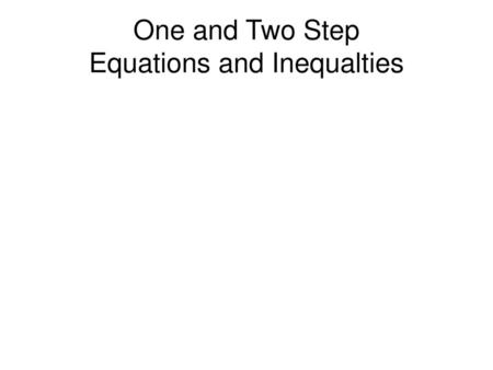 One and Two Step Equations and Inequalties