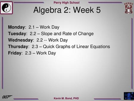 Algebra 2: Week 5 Monday: 2.1 – Work Day Tuesday: 2.2 – Slope and Rate of Change Wednesday: 2.2 -- Work Day Thursday: 2.3 – Quick Graphs of Linear Equations.