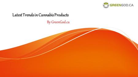 Latest Trends in Cannabis Products By GreenGod.ca.