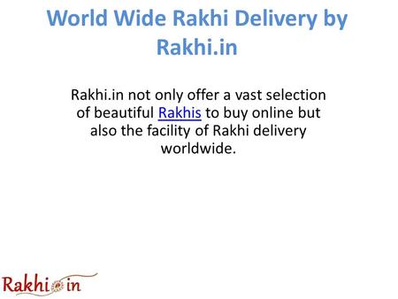 World Wide Rakhi Delivery by Rakhi.in Rakhi.in not only offer a vast selection of beautiful Rakhis to buy online but also the facility of Rakhi delivery.