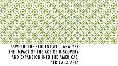 SSWH10: The student will analyze the impact of the age of discovery and expansion into the Americas, Africa, & asia.