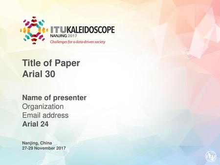 Title of Paper Arial 30 Name of presenter Organization Email address Arial 24 Nanjing, China 27-29 November 2017.