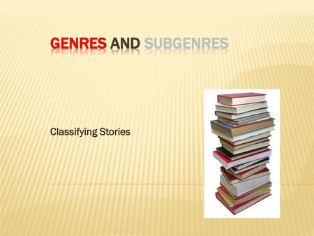 Genres and Subgenres Classifying Stories.