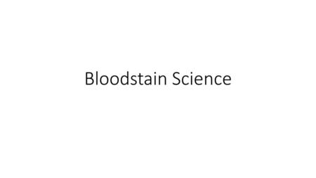 Bloodstain Science.