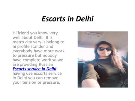 Escorts in Delhi Hi friend you know very well about Delhi. It is metro city very is belong to hi profile stander and everybody have more work to pressure.