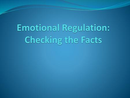 Emotional Regulation: Checking the Facts