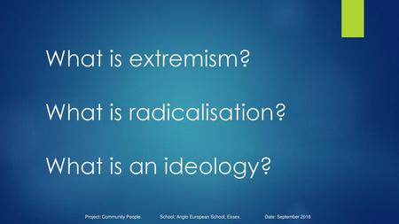 What is extremism? What is radicalisation? What is an ideology?