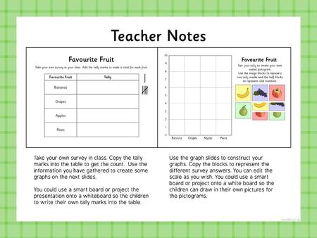 Teacher Notes Take your own survey in class. Copy the tally marks into the table to get the count. Use the information you have gathered to create some.