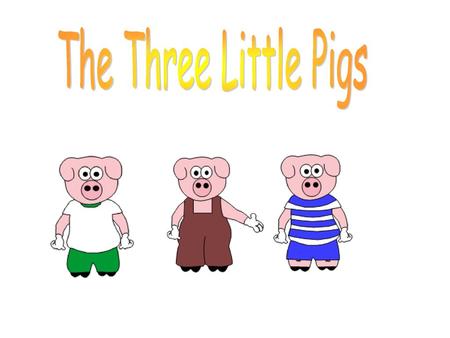 The Three Little Pigs.