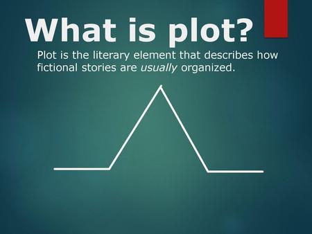 What is plot? Plot is the literary element that describes how fictional stories are usually organized. Plot is the literary element that describes the.