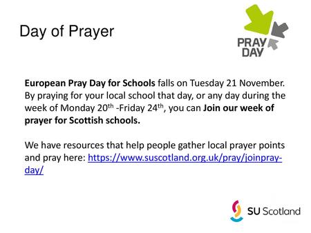 Day of Prayer European Pray Day for Schools falls on Tuesday 21 November. By praying for your local school that day, or any day during the week of Monday.