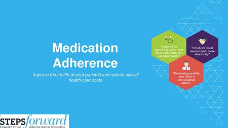 Medication Adherence Improve the health of your patients and reduce overall health care costs.