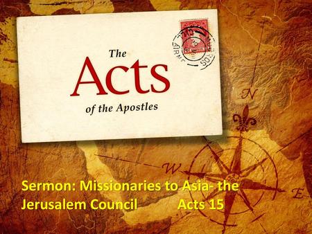 Sermon: Missionaries to Asia- the Jerusalem Council		Acts 15