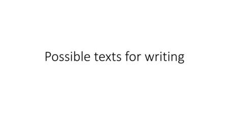Possible texts for writing