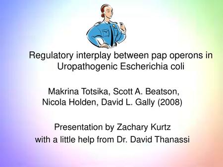 Regulatory interplay between pap operons in Uropathogenic Escherichia coli Makrina Totsika, Scott A. Beatson, Nicola Holden, David L. Gally (2008) Presentation.