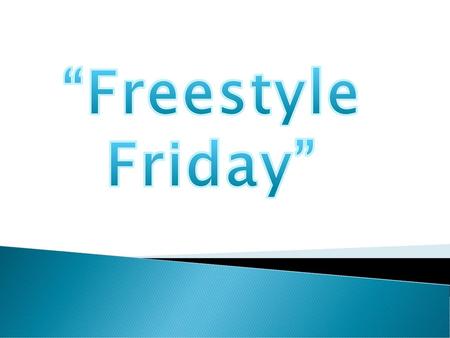 “Freestyle Friday”.