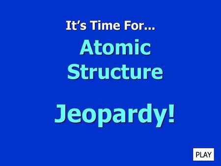 Atomic Structure Jeopardy!