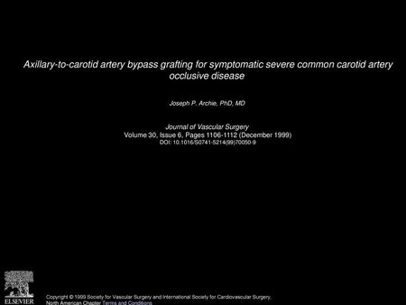 Axillary-to-carotid artery bypass grafting for symptomatic severe common carotid artery occlusive disease  Joseph P. Archie, PhD, MD  Journal of Vascular.