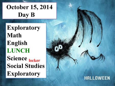 October 15, 2014 Day B Exploratory Math English LUNCH